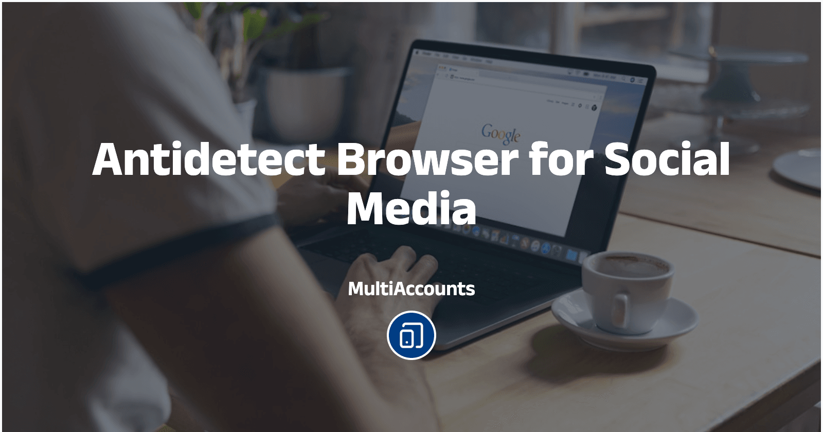 Antidetect Browser for Social Media: The Ultimate 2025 Guide