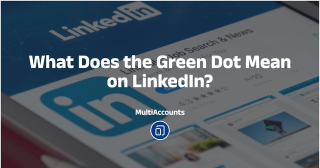 What Does the Green Dot Mean on LinkedIn? - Multi Accounts