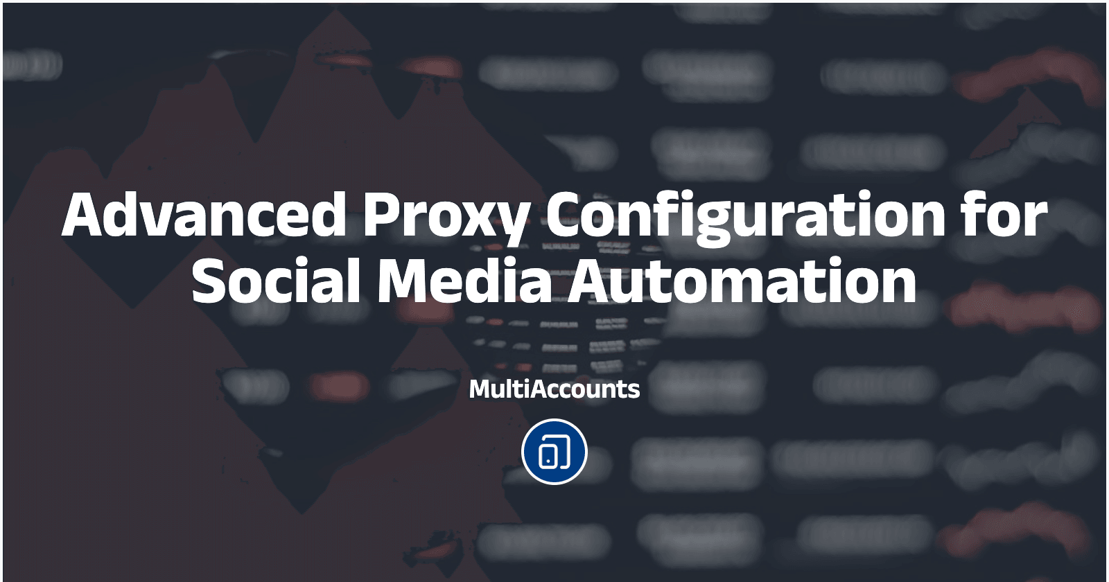 Advanced Proxy Configuration for Social Media Automation