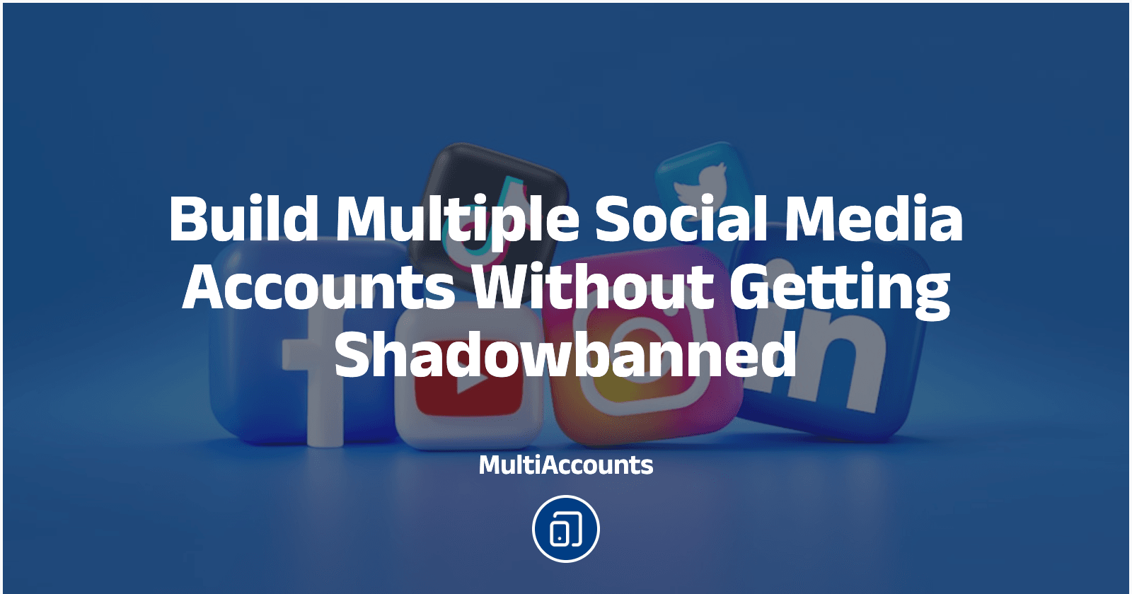 Build Multiple Social Media Accounts Without Getting Shadowbanned
