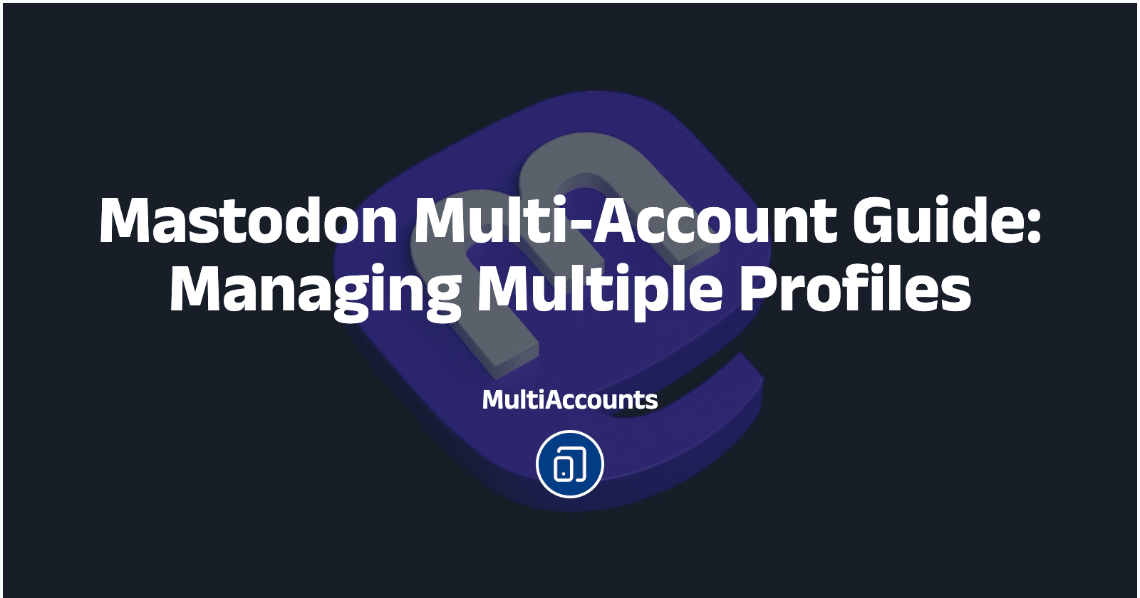 Mastodon Multi-Account Guide: Managing Multiple Profiles