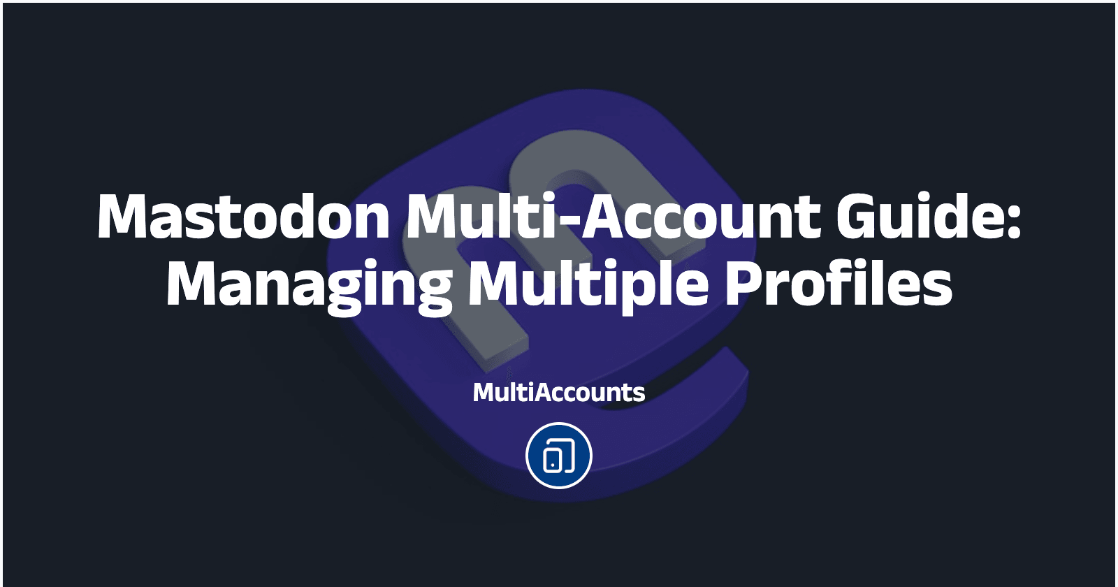 Mastodon Multi-Account Guide: Managing Multiple Profiles